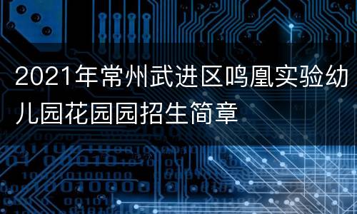 2021年常州武进区鸣凰实验幼儿园花园园招生简章