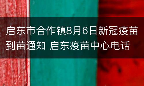 启东市合作镇8月6日新冠疫苗到苗通知 启东疫苗中心电话