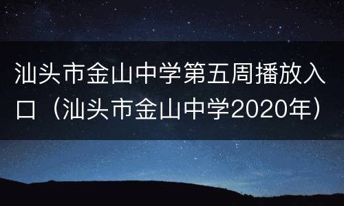 汕头市金山中学第五周播放入口（汕头市金山中学2020年）