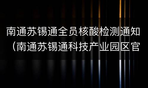 南通苏锡通全员核酸检测通知（南通苏锡通科技产业园区官网）