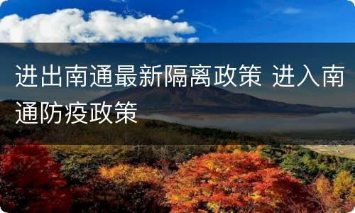 进出南通最新隔离政策 进入南通防疫政策