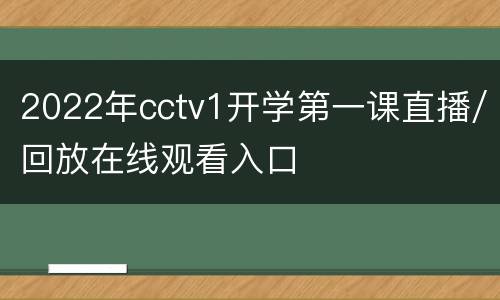 2022年cctv1开学第一课直播/回放在线观看入口