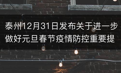 泰州12月31日发布关于进一步做好元旦春节疫情防控重要提醒