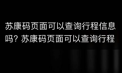 苏康码页面可以查询行程信息吗? 苏康码页面可以查询行程信息吗