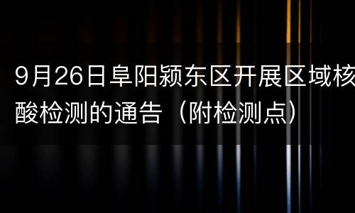 9月26日阜阳颍东区开展区域核酸检测的通告（附检测点）