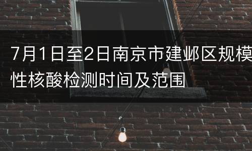 7月1日至2日南京市建邺区规模性核酸检测时间及范围