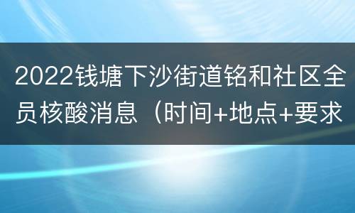 2022钱塘下沙街道铭和社区全员核酸消息（时间+地点+要求）