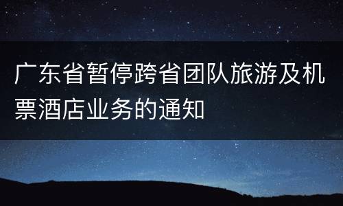 广东省暂停跨省团队旅游及机票酒店业务的通知