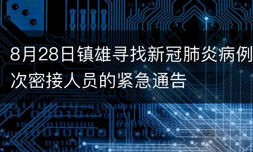 8月28日镇雄寻找新冠肺炎病例次密接人员的紧急通告