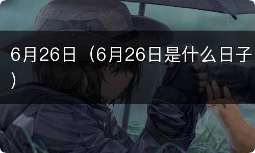 6月26日（6月26日是什么日子）