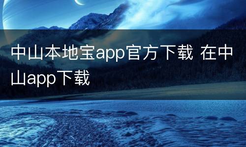 中山本地宝app官方下载 在中山app下载