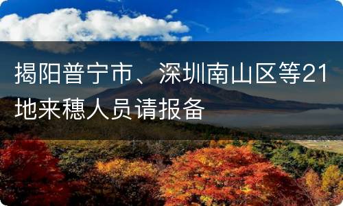 揭阳普宁市、深圳南山区等21地来穗人员请报备