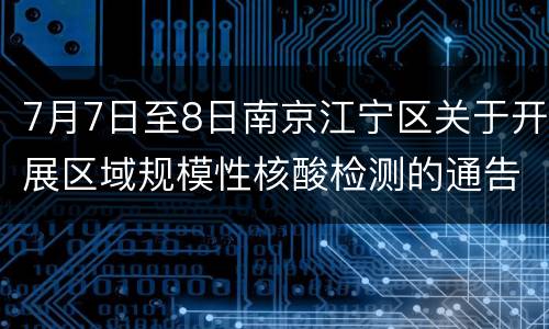 7月7日至8日南京江宁区关于开展区域规模性核酸检测的通告