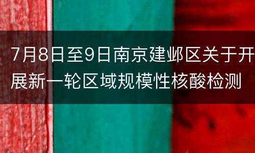 7月8日至9日南京建邺区关于开展新一轮区域规模性核酸检测的通告
