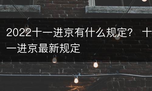 2022十一进京有什么规定？ 十一进京最新规定