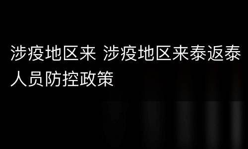 涉疫地区来 涉疫地区来泰返泰人员防控政策