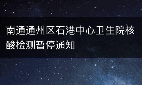 南通通州区石港中心卫生院核酸检测暂停通知