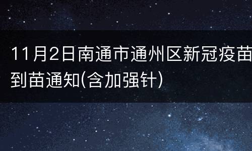11月2日南通市通州区新冠疫苗到苗通知(含加强针)