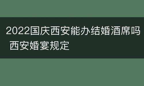 2022国庆西安能办结婚酒席吗 西安婚宴规定