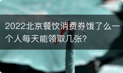 2022北京餐饮消费券饿了么一个人每天能领取几张？