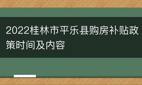 2022桂林市平乐县购房补贴政策时间及内容