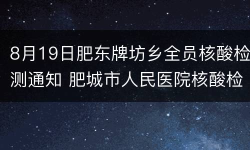 8月19日肥东牌坊乡全员核酸检测通知 肥城市人民医院核酸检测时间