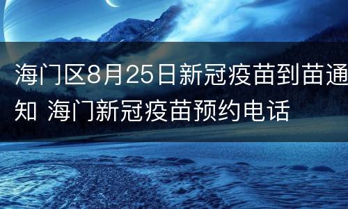 海门区8月25日新冠疫苗到苗通知 海门新冠疫苗预约电话