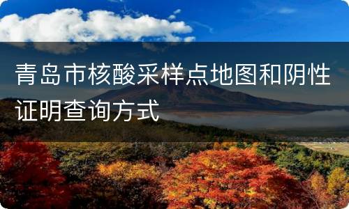 青岛市核酸采样点地图和阴性证明查询方式