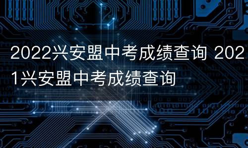 2022兴安盟中考成绩查询 2021兴安盟中考成绩查询