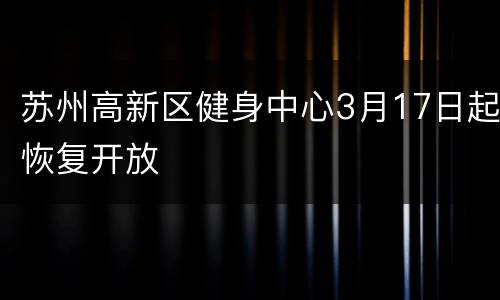 苏州高新区健身中心3月17日起恢复开放