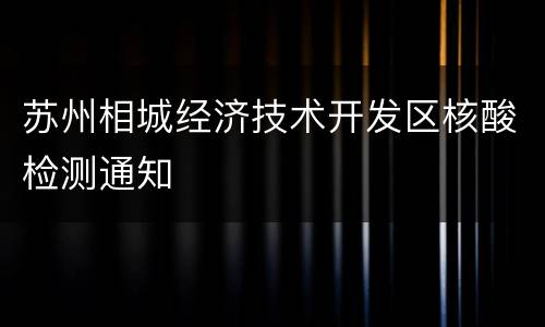 苏州相城经济技术开发区核酸检测通知