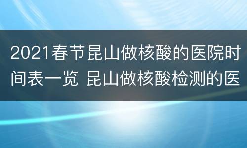 2021春节昆山做核酸的医院时间表一览 昆山做核酸检测的医院有几家?