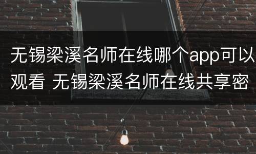无锡梁溪名师在线哪个app可以观看 无锡梁溪名师在线共享密码