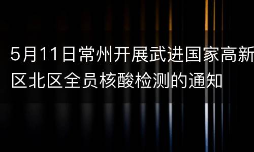 5月11日常州开展武进国家高新区北区全员核酸检测的通知