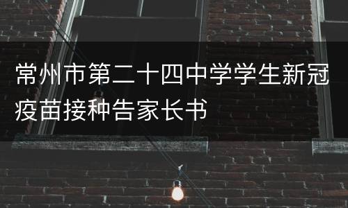 常州市第二十四中学学生新冠疫苗接种告家长书