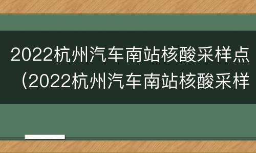 2022杭州汽车南站核酸采样点（2022杭州汽车南站核酸采样点在哪里）