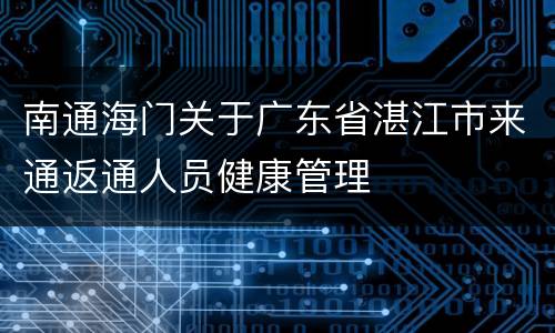南通海门关于广东省湛江市来通返通人员健康管理