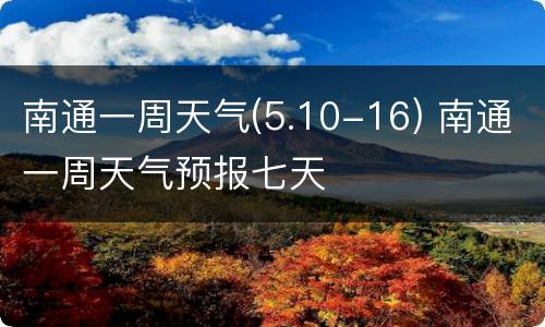 南通一周天气(5.10-16) 南通一周天气预报七天