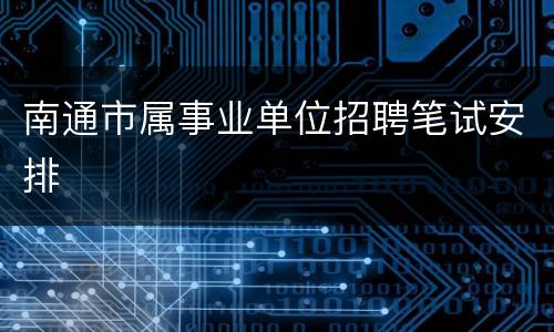 南通市属事业单位招聘笔试安排