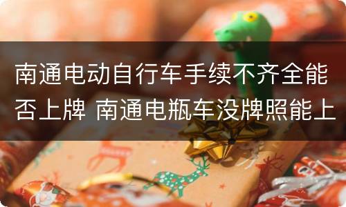 南通电动自行车手续不齐全能否上牌 南通电瓶车没牌照能上路吗
