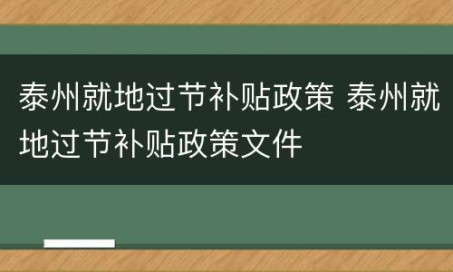 泰州就地过节补贴政策 泰州就地过节补贴政策文件
