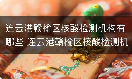连云港赣榆区核酸检测机构有哪些 连云港赣榆区核酸检测机构有哪些医院