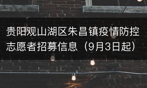 贵阳观山湖区朱昌镇疫情防控志愿者招募信息（9月3日起）