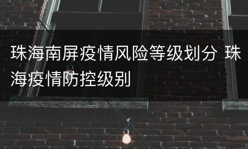 珠海南屏疫情风险等级划分 珠海疫情防控级别