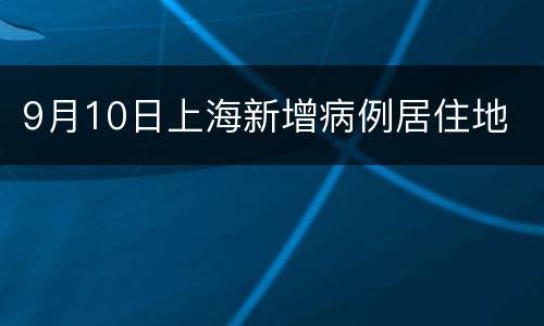 9月10日上海新增病例居住地