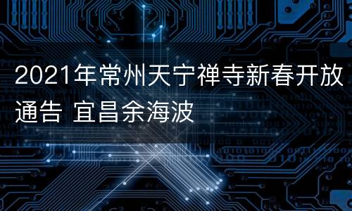 2021年常州天宁禅寺新春开放通告 宜昌余海波