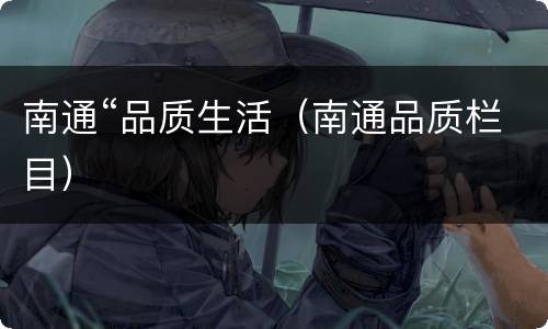 南通“品质生活（南通品质栏目）