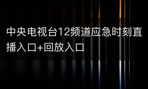 中央电视台12频道应急时刻直播入口+回放入口