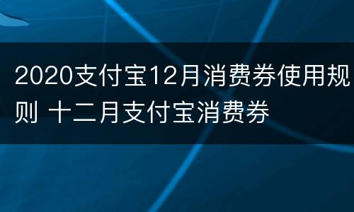 2020支付宝12月消费券使用规则 十二月支付宝消费券