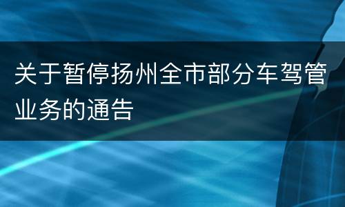 关于暂停扬州全市部分车驾管业务的通告